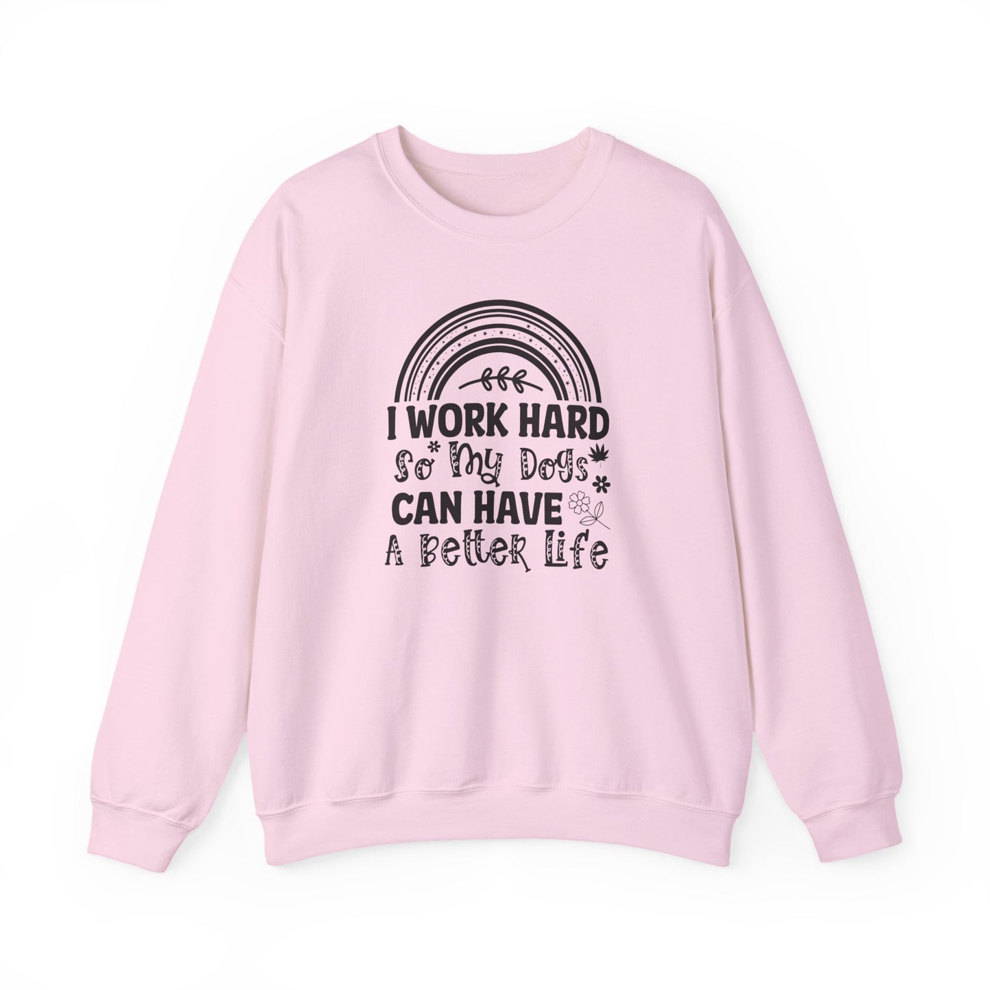 Work Hard for My Dogs Better Life Sweatshirt