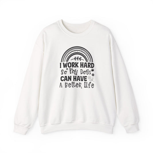 Work Hard for My Dogs Better Life Sweatshirt