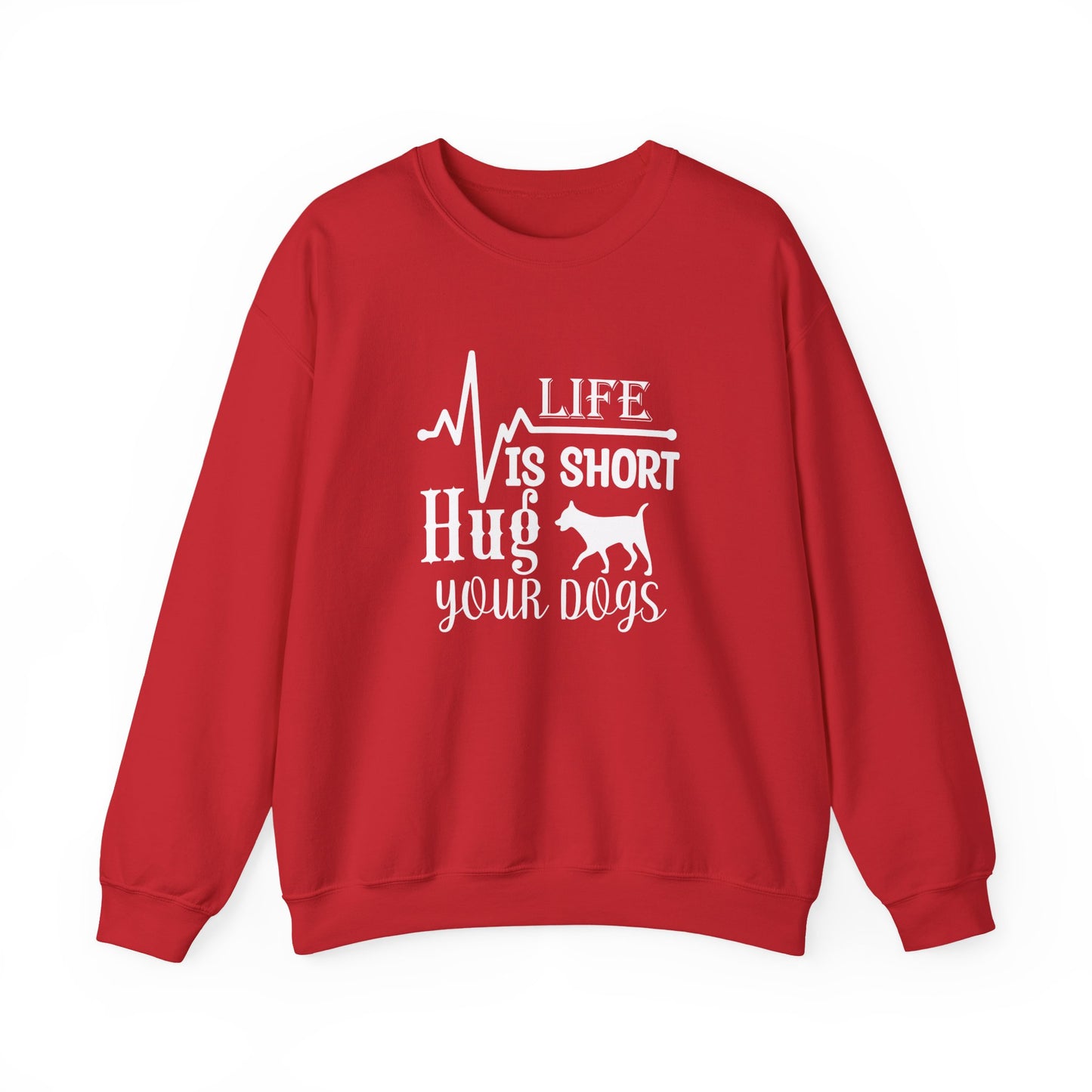 Life is Short, Hug Your Dogs Unisex Sweatshirt