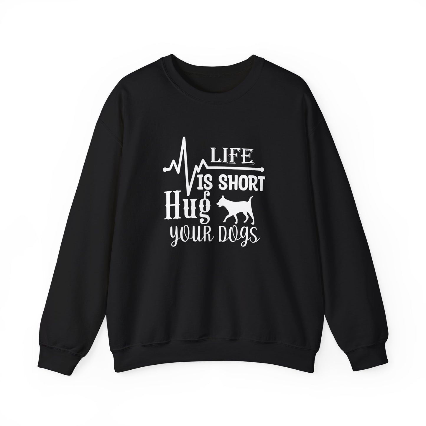 Life is Short, Hug Your Dogs Unisex Sweatshirt