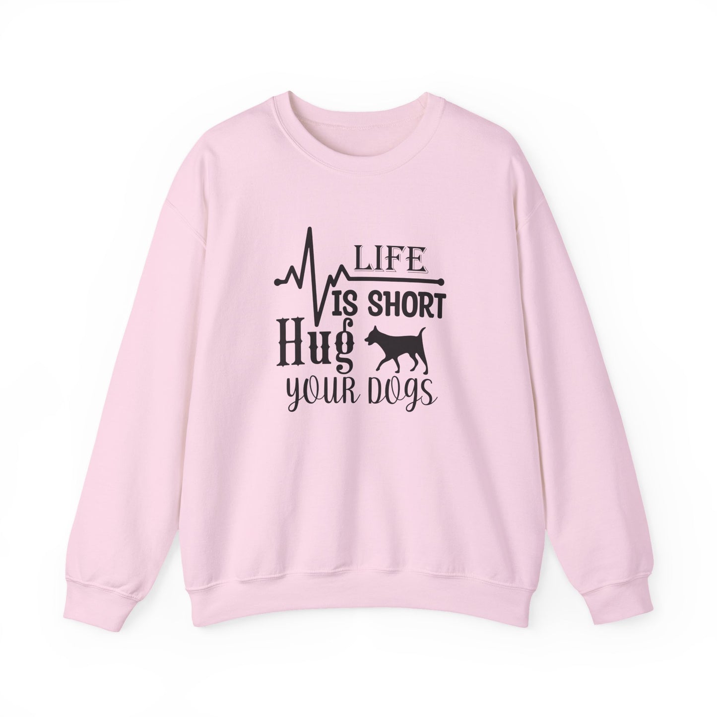 Life is Short, Hug Your Dogs Unisex Sweatshirt