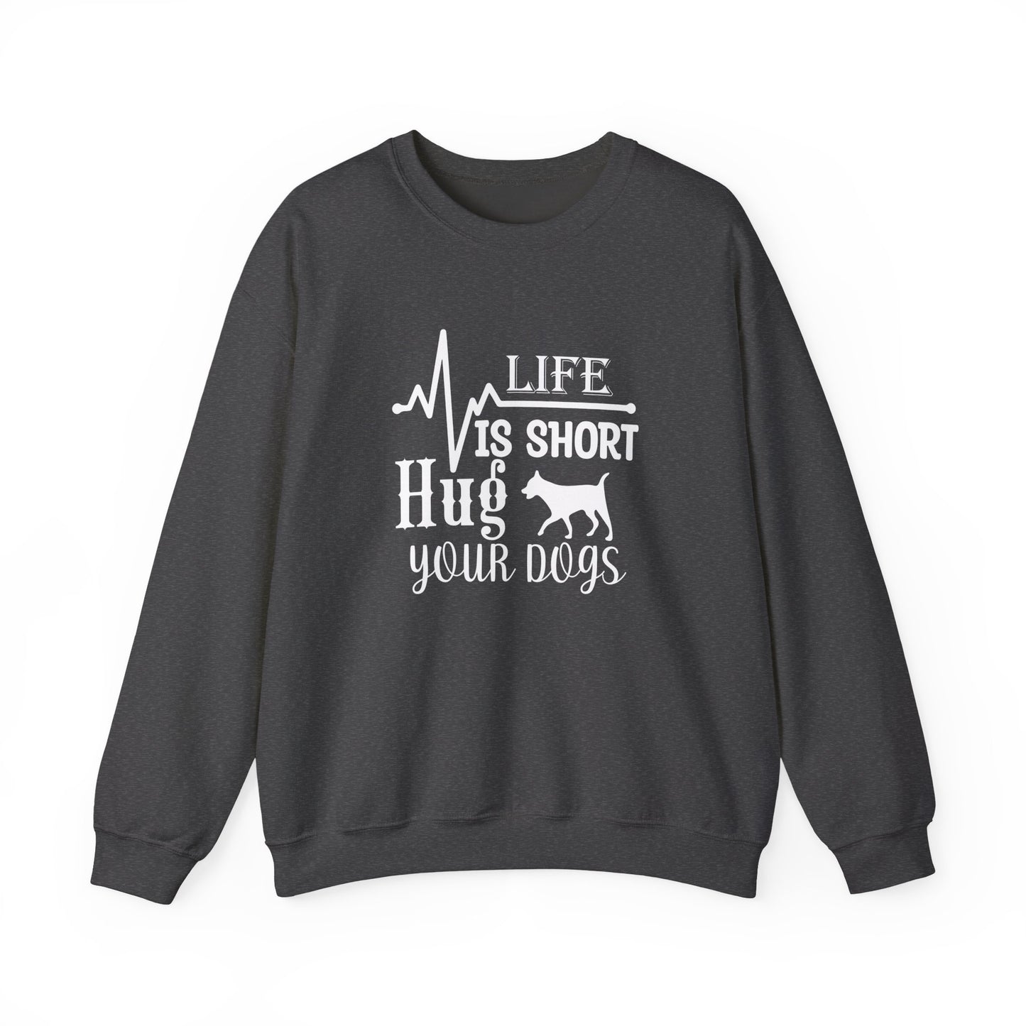 Life is Short, Hug Your Dogs Unisex Sweatshirt