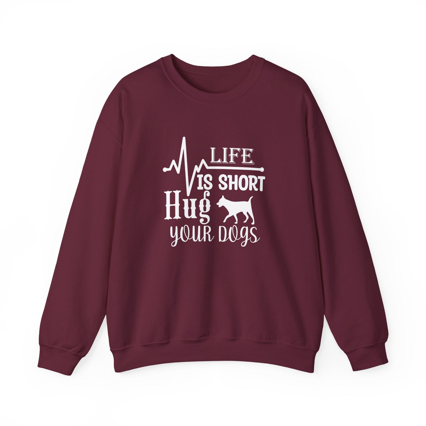 Life is Short, Hug Your Dogs Unisex Sweatshirt