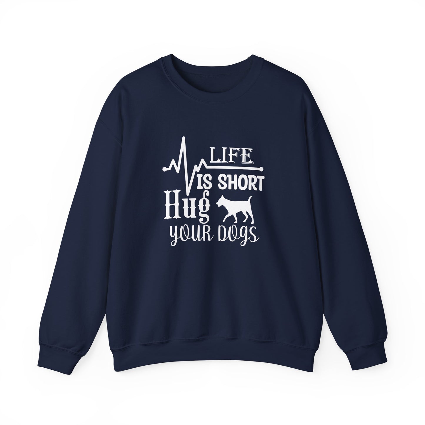 Life is Short, Hug Your Dogs Unisex Sweatshirt