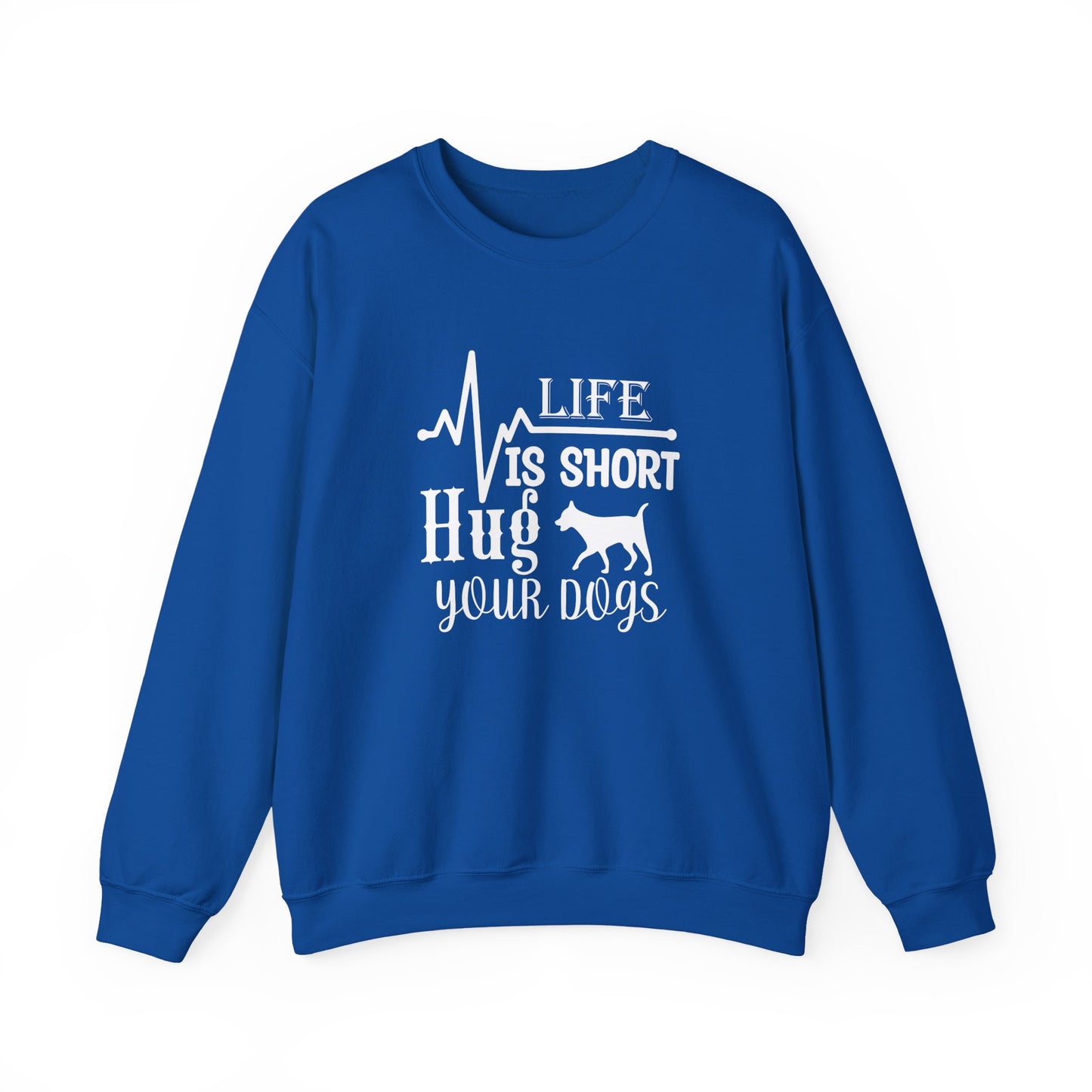 Life is Short, Hug Your Dogs Unisex Sweatshirt