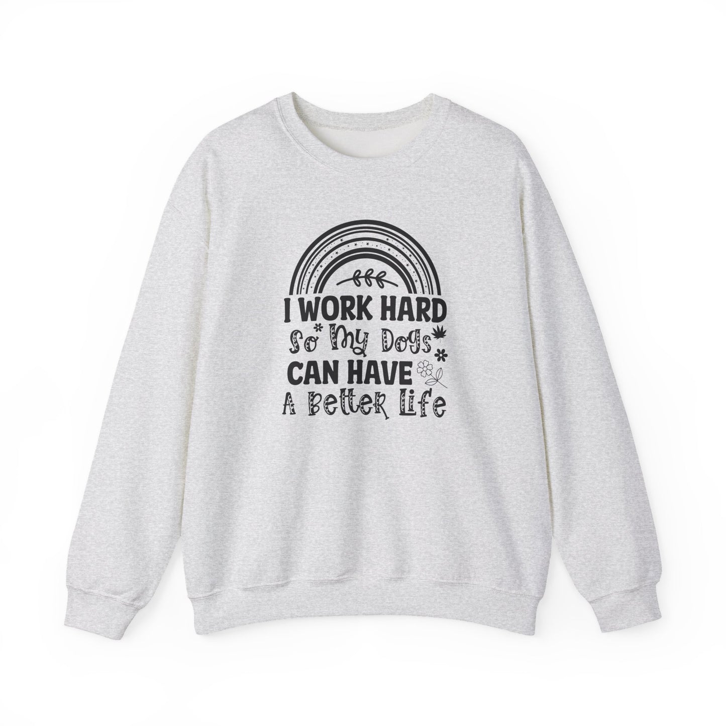 Work Hard for My Dogs Better Life Sweatshirt