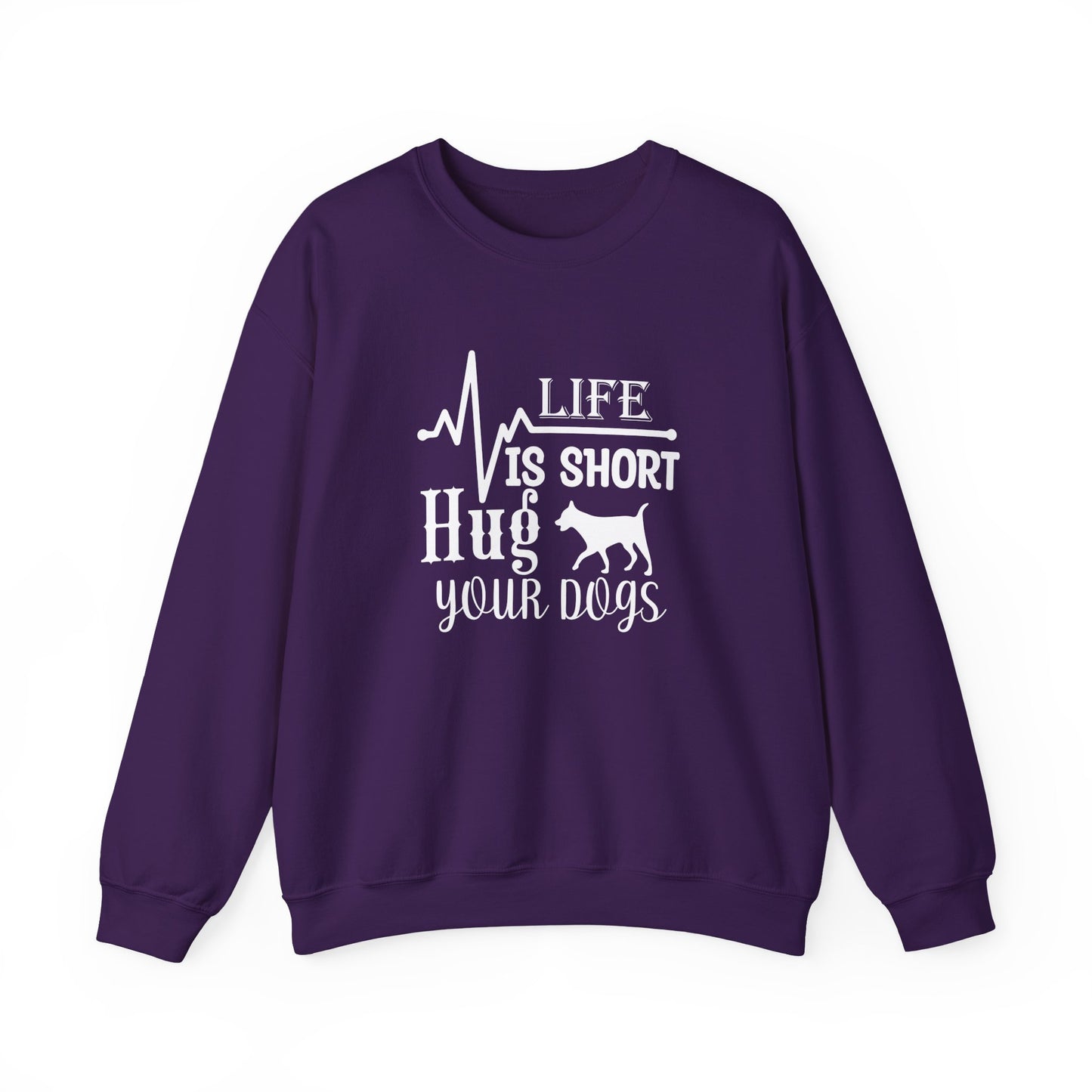Life is Short, Hug Your Dogs Unisex Sweatshirt