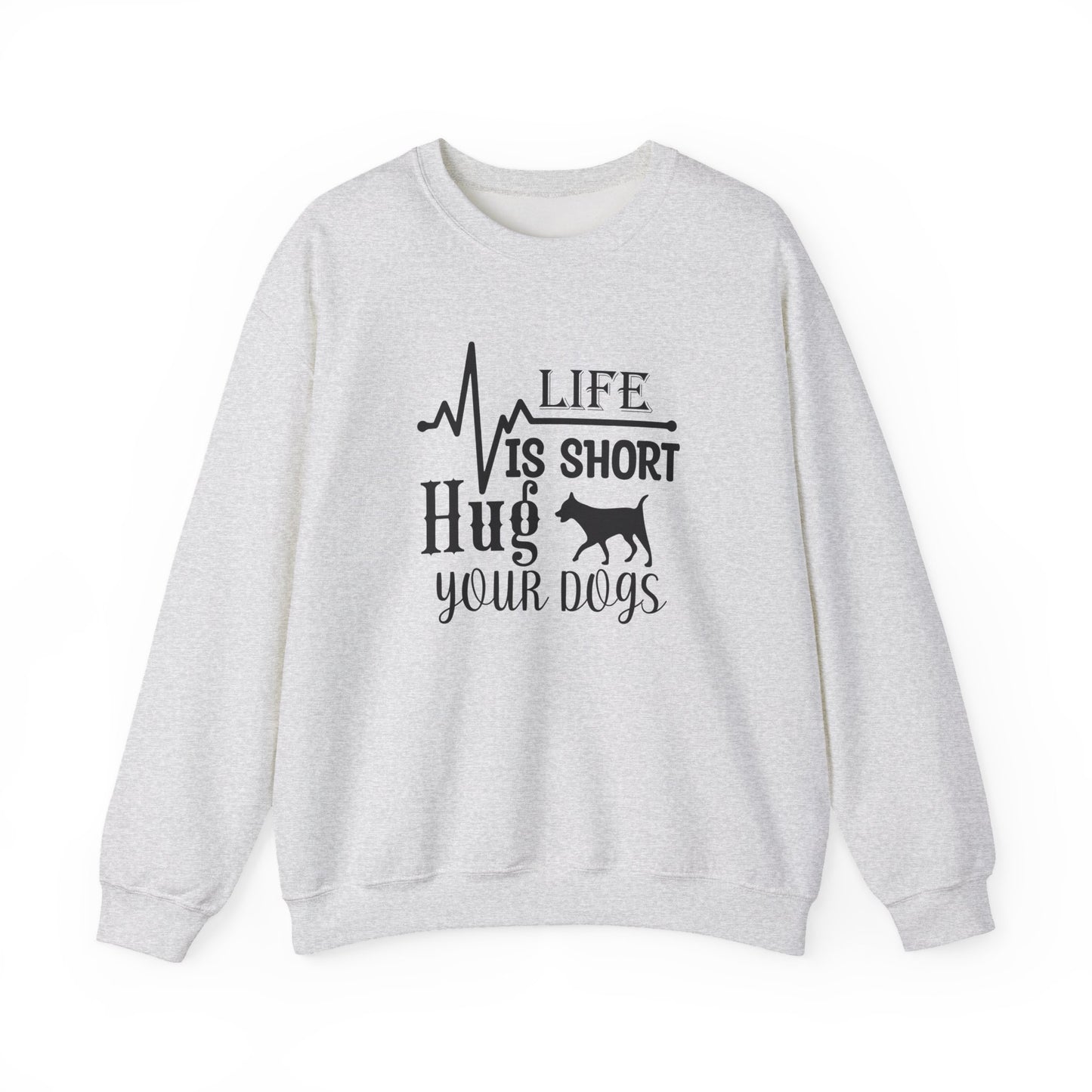 Life is Short, Hug Your Dogs Unisex Sweatshirt