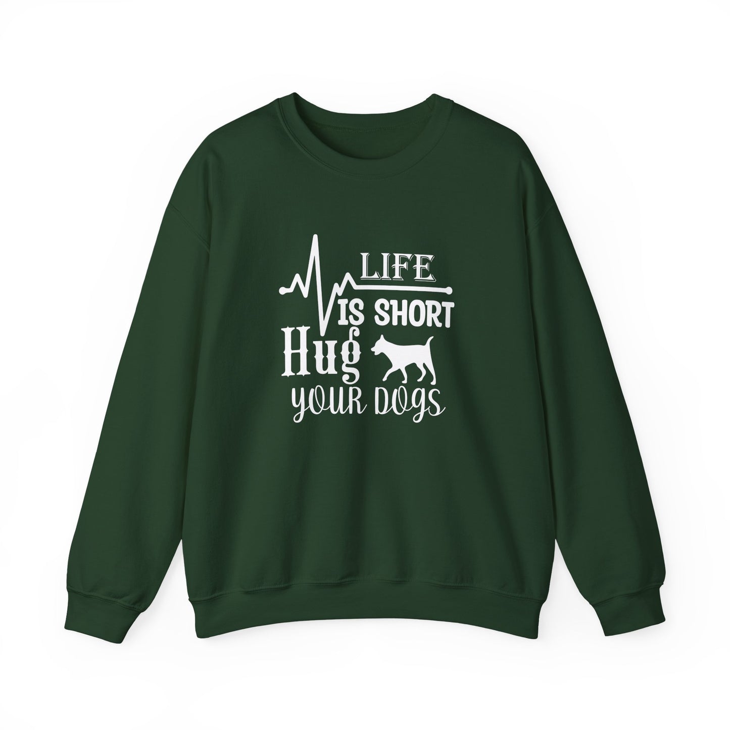 Life is Short, Hug Your Dogs Unisex Sweatshirt