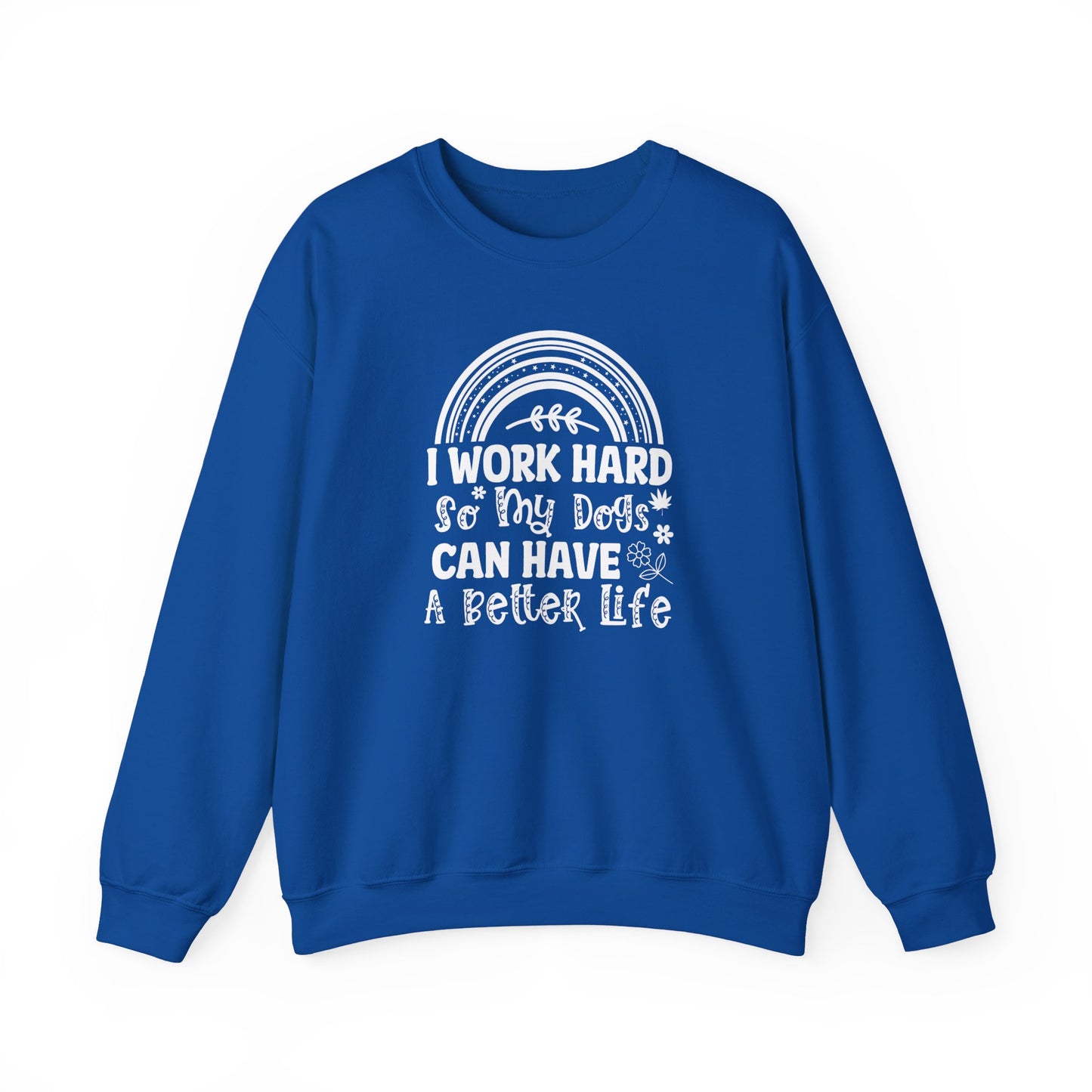 Work Hard for My Dogs Better Life Sweatshirt
