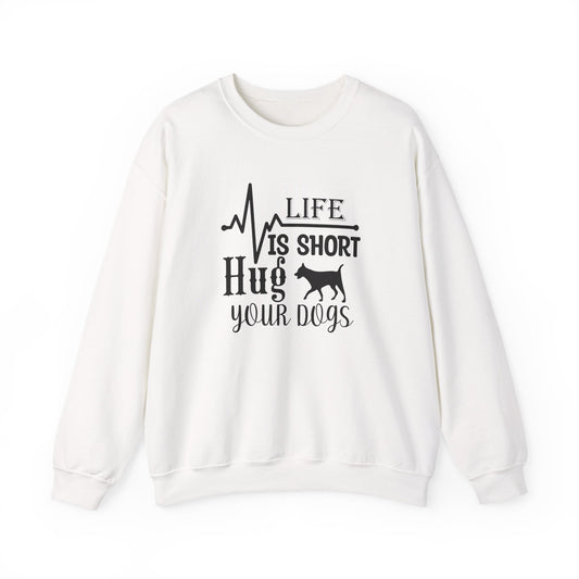 Life is Short, Hug Your Dogs Unisex Sweatshirt
