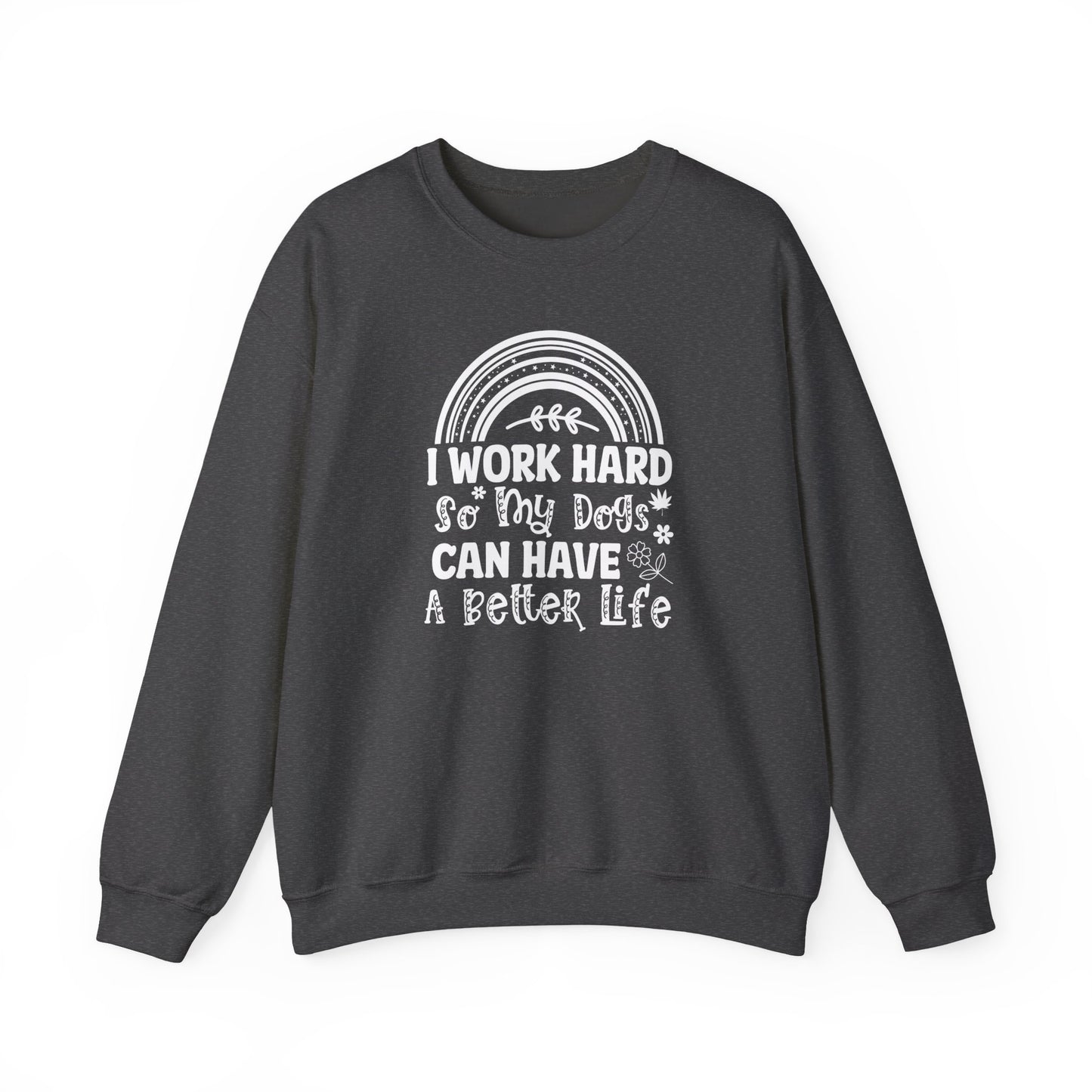Work Hard for My Dogs Better Life Sweatshirt