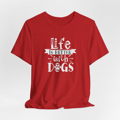 Life Is Better With Dogs Unisex T-Shirt