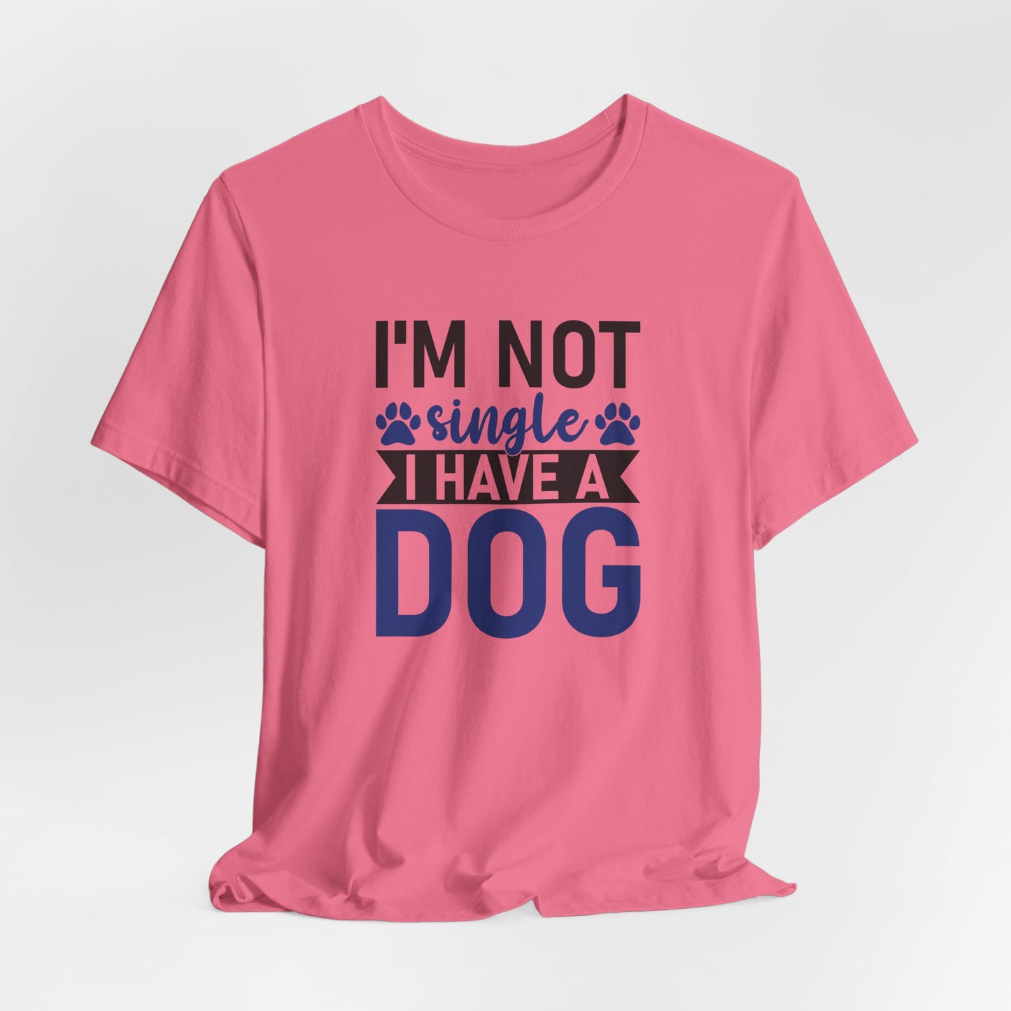 "I'm Not Single, I Have a Dog" Funny Unisex T-Shirt – Pet Lover Tee