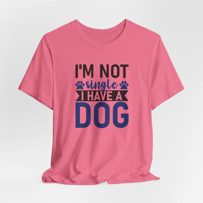 "I'm Not Single, I Have a Dog" Funny Unisex T-Shirt – Pet Lover Tee