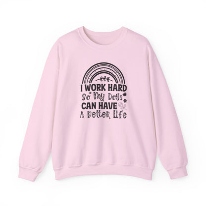 Work Hard for My Dogs Better Life Sweatshirt