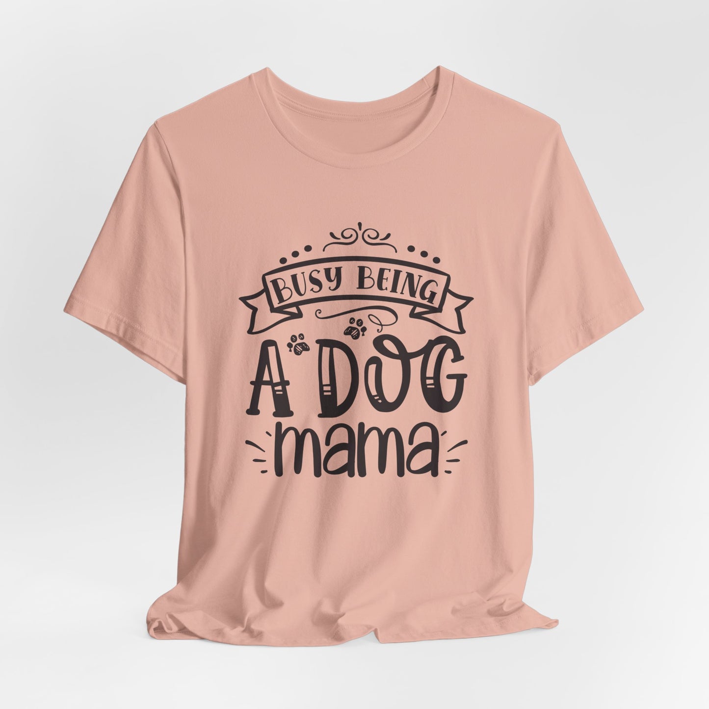 Busy Being A Dog Mama Graphic Tee | Dog Mom Life Shirt