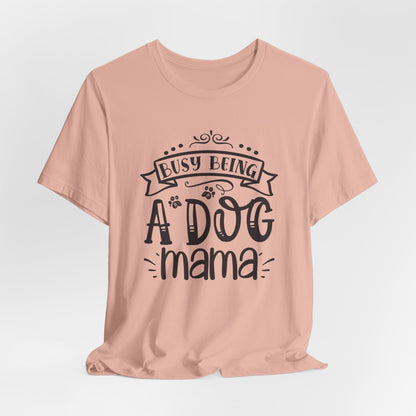 Busy Being A Dog Mama Graphic Tee | Dog Mom Life Shirt