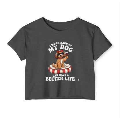 “I Work Hard So My Dog Can Have a Better Life” Cute Dog Crop Top