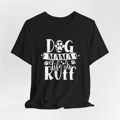 Dog Mama Life Is Ruff | Funny Paw Pun Graphic Tee