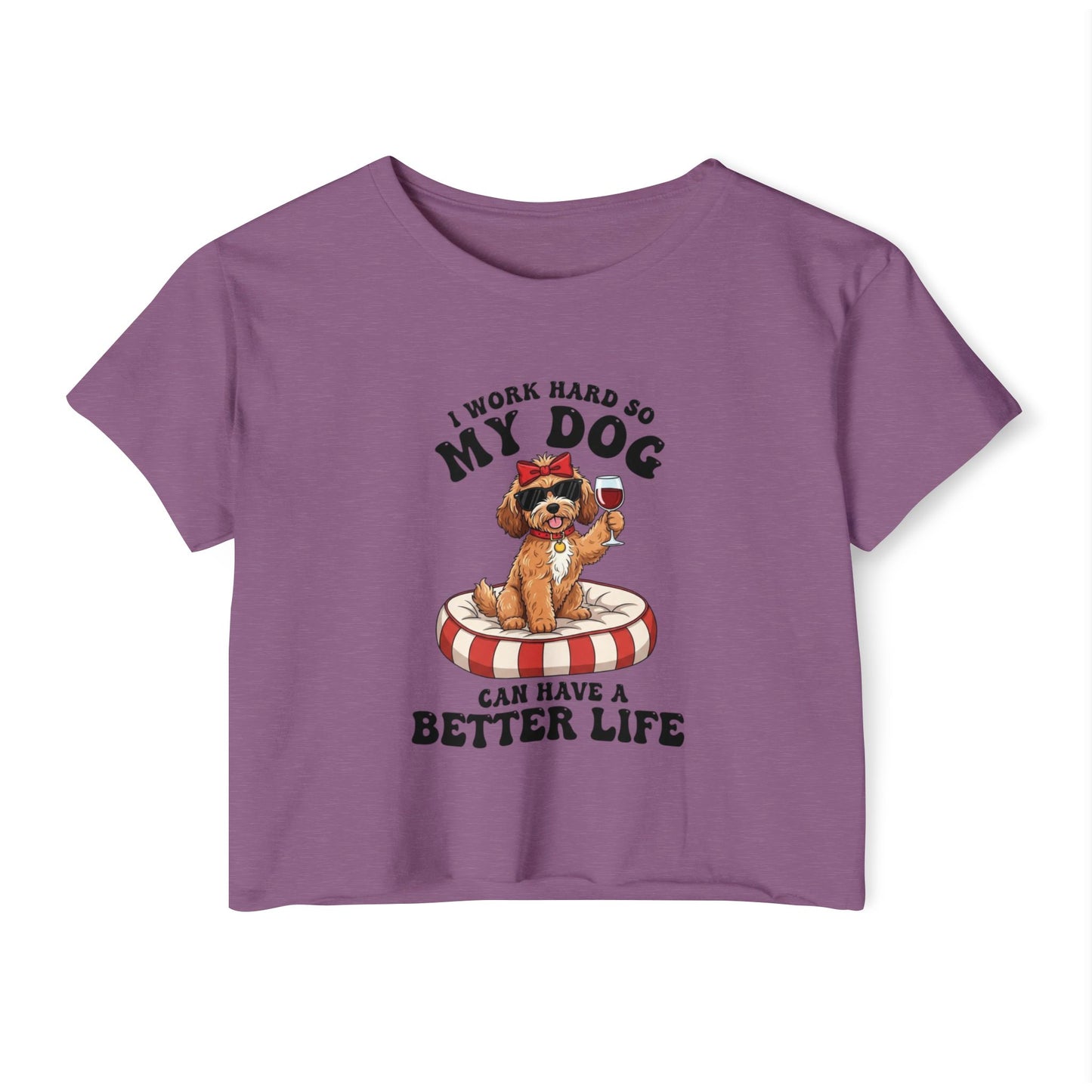 “I Work Hard So My Dog Can Have a Better Life” Cute Dog Crop Top