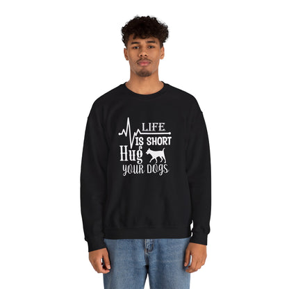 Life is Short, Hug Your Dogs Unisex Sweatshirt