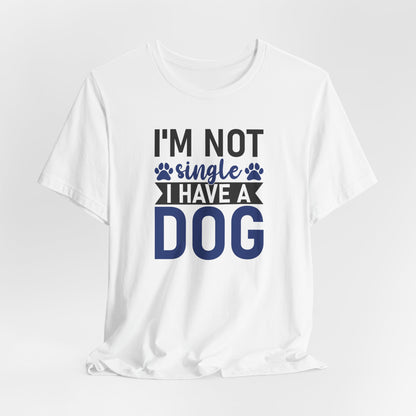 "I'm Not Single, I Have a Dog" Funny Unisex T-Shirt – Pet Lover Tee