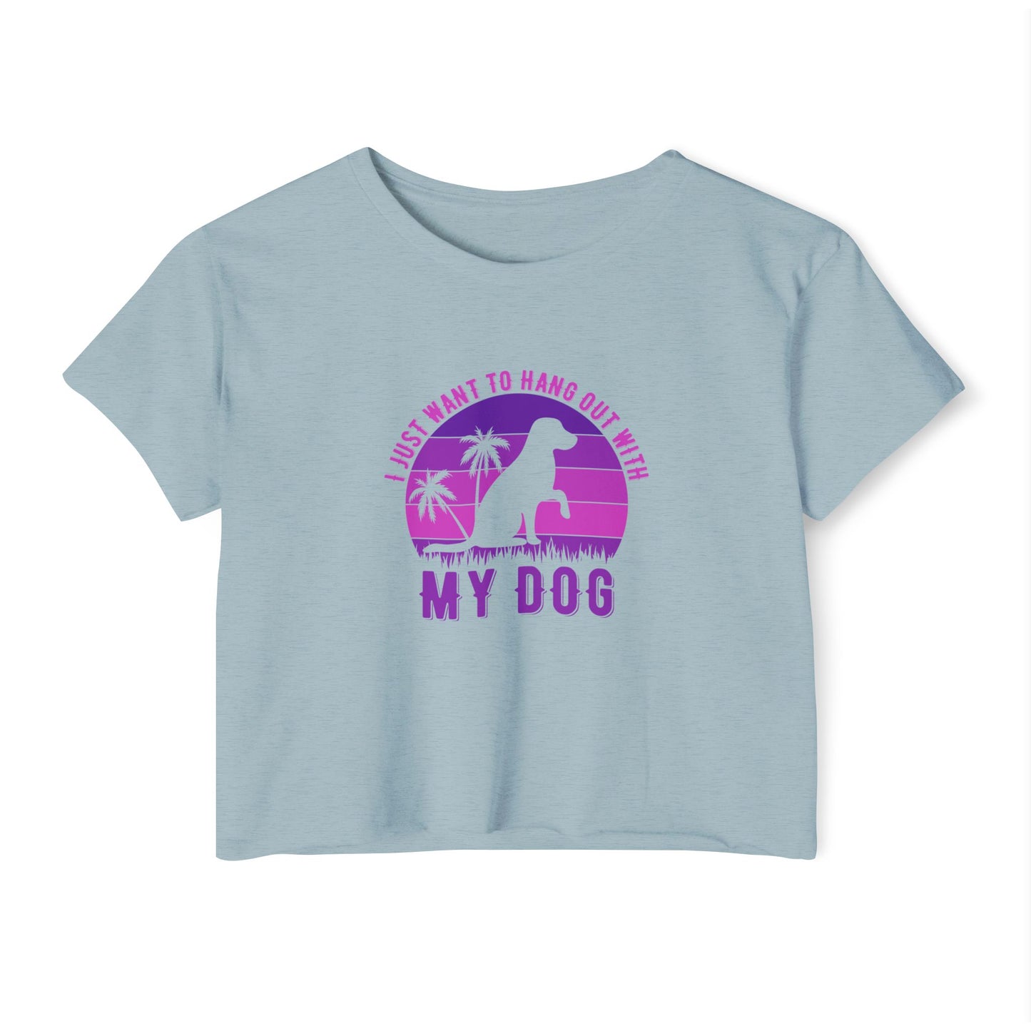 I Just Want to Hang Out with My Dog Crop Top Tee