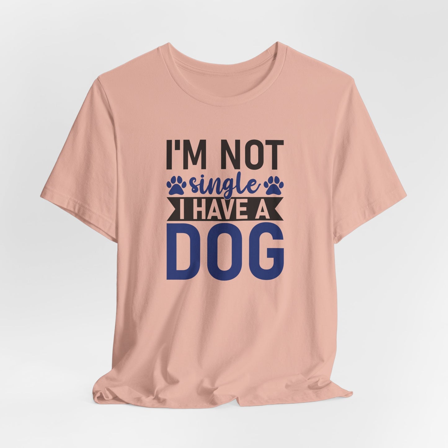 "I'm Not Single, I Have a Dog" Funny Unisex T-Shirt – Pet Lover Tee