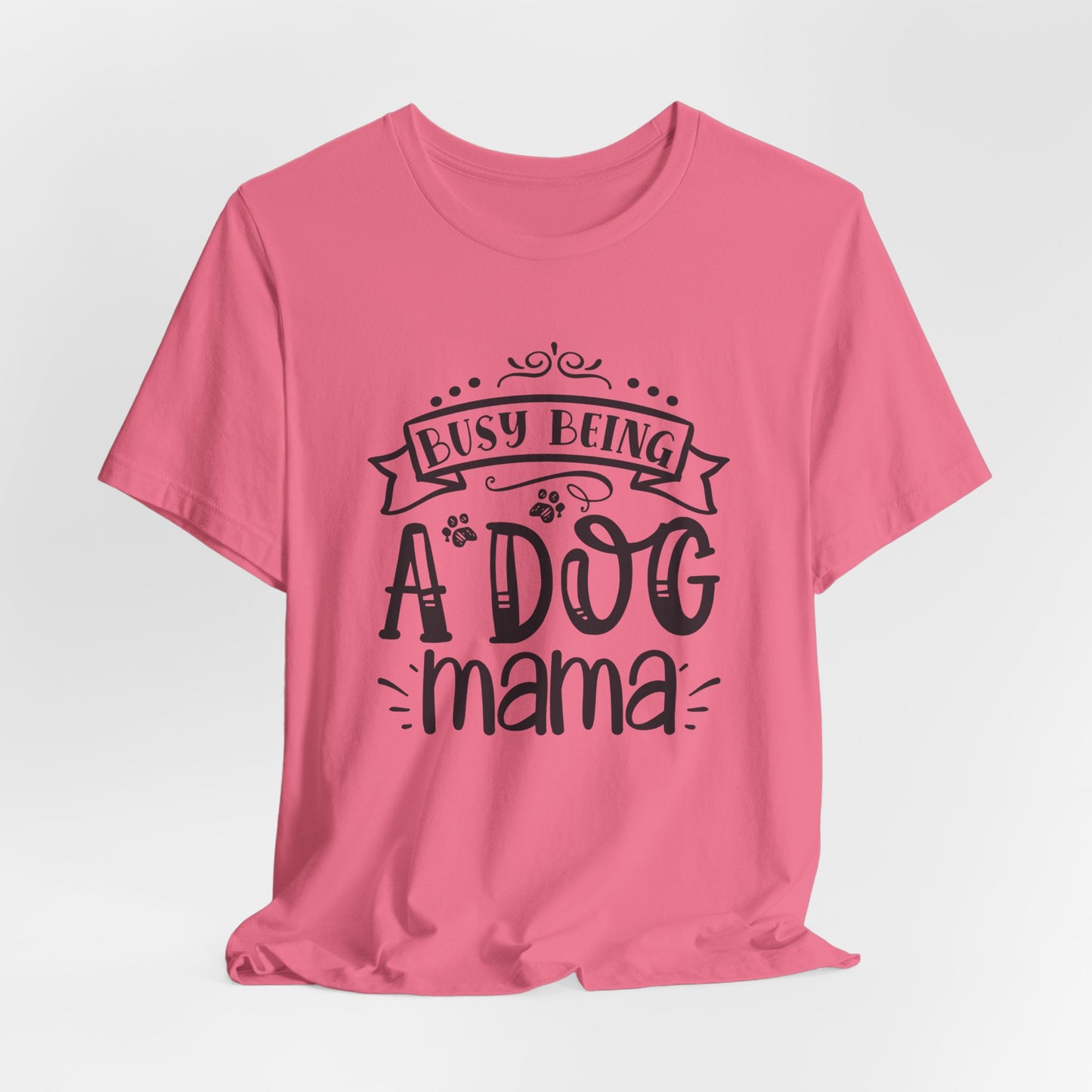 Busy Being A Dog Mama Graphic Tee | Dog Mom Life Shirt