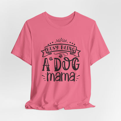 Busy Being A Dog Mama Graphic Tee | Dog Mom Life Shirt