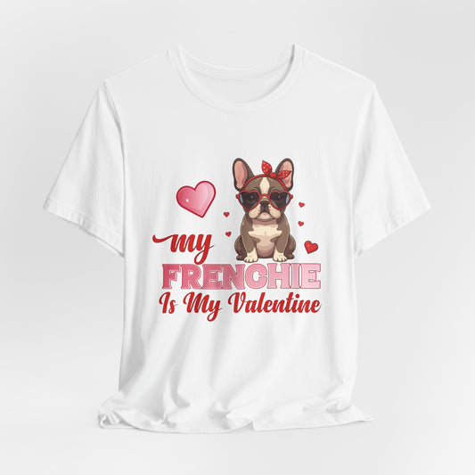 "My Frenchie Is My Valentine – Cute French Bulldog Unisex T-Shirt"