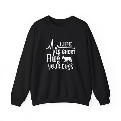 Life is Short, Hug Your Dogs Unisex Sweatshirt