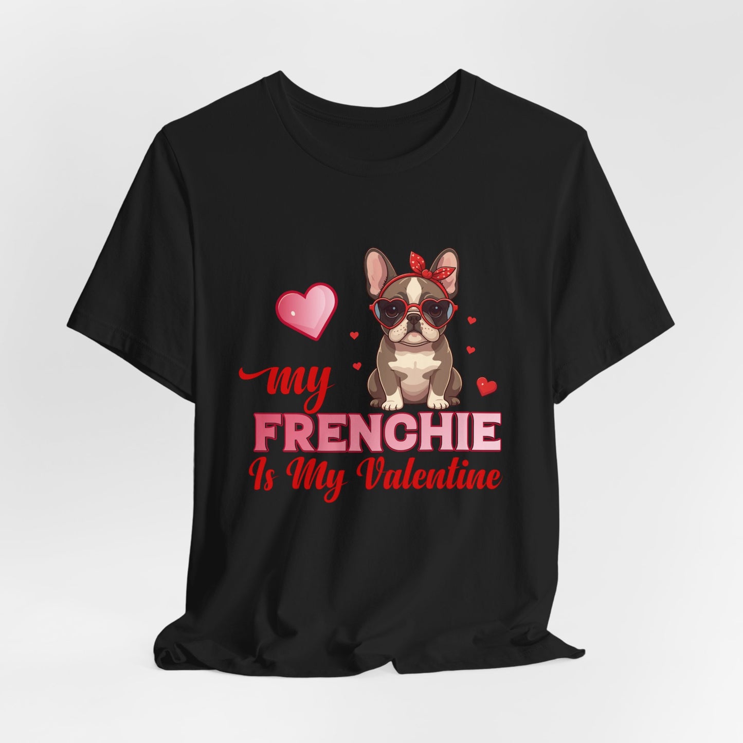 "My Frenchie Is My Valentine – Cute French Bulldog Unisex T-Shirt"