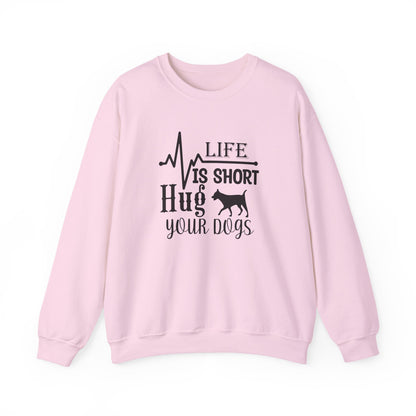 Life is Short, Hug Your Dogs Unisex Sweatshirt
