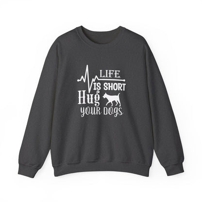 Life is Short, Hug Your Dogs Unisex Sweatshirt
