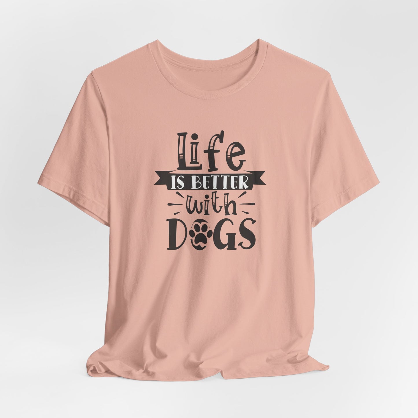 Life Is Better With Dogs Unisex T-Shirt