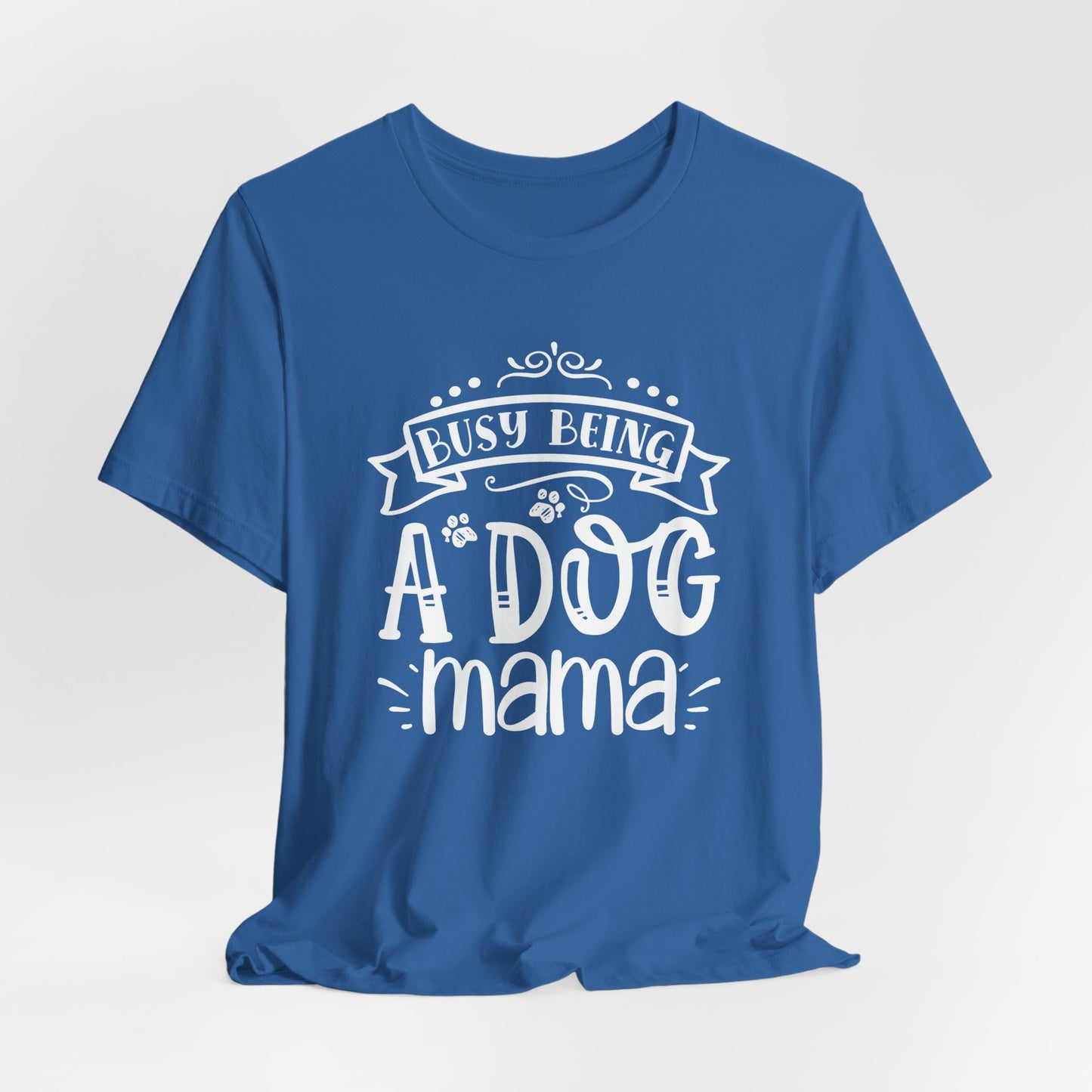 Busy Being A Dog Mama Graphic Tee | Dog Mom Life Shirt