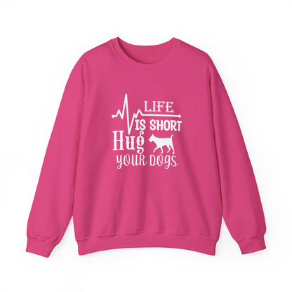 Life is Short, Hug Your Dogs Unisex Sweatshirt