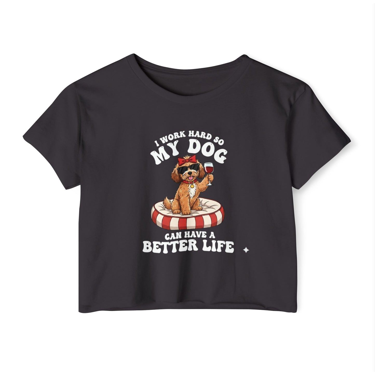 “I Work Hard So My Dog Can Have a Better Life” Cute Dog Crop Top