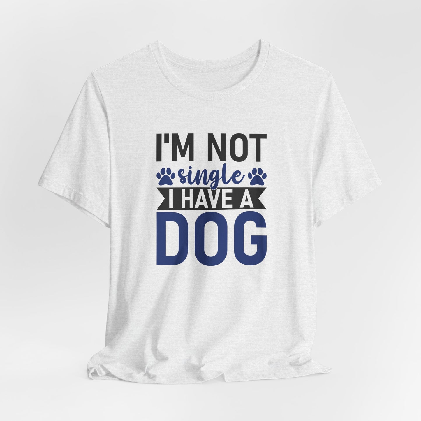 "I'm Not Single, I Have a Dog" Funny Unisex T-Shirt – Pet Lover Tee