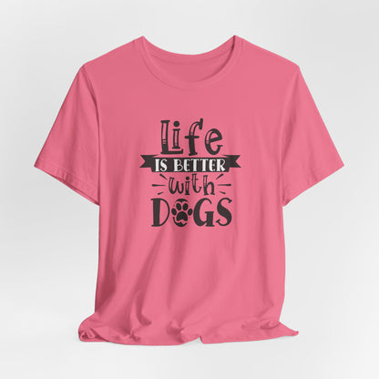 Life Is Better With Dogs Unisex T-Shirt