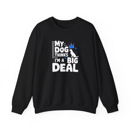 My Dog Thinks I'm A Big Deal Sweatshirt | Funny Dog Lover Gift