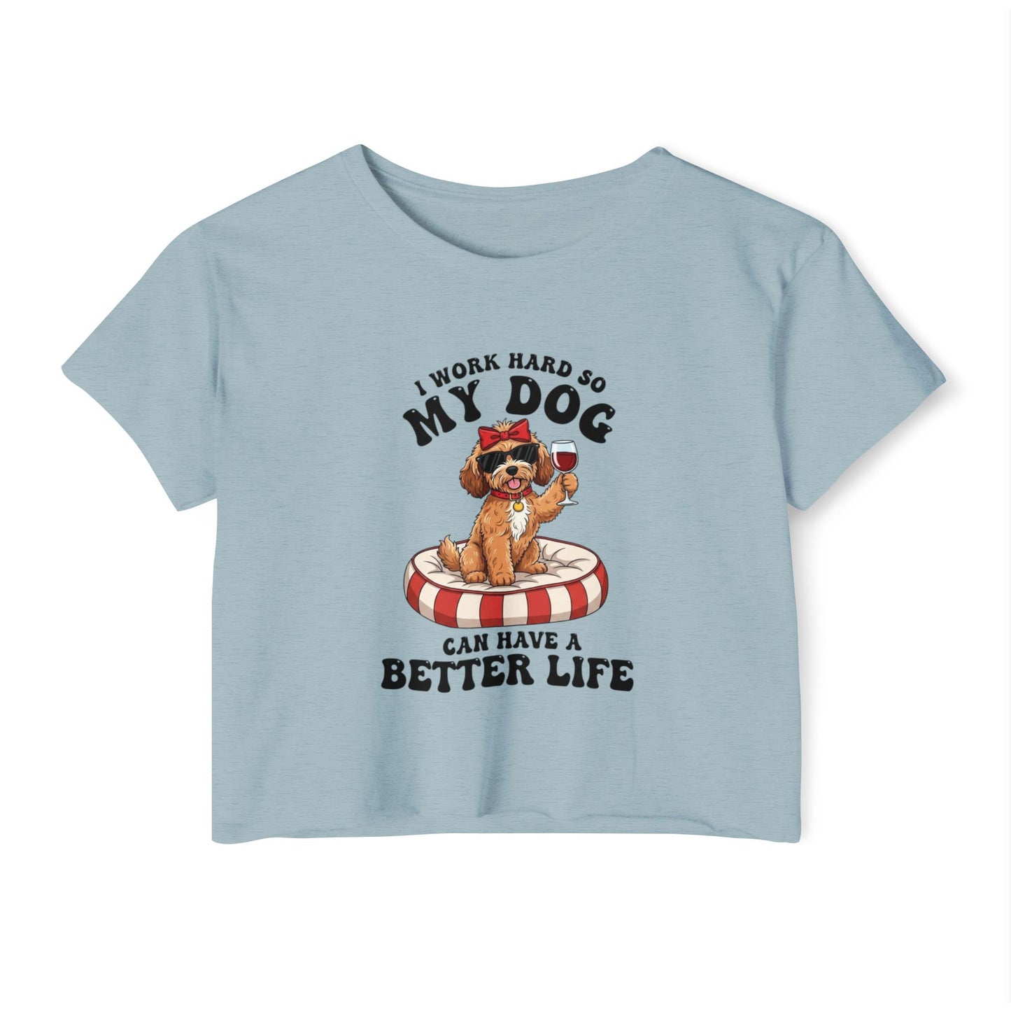 “I Work Hard So My Dog Can Have a Better Life” Cute Dog Crop Top