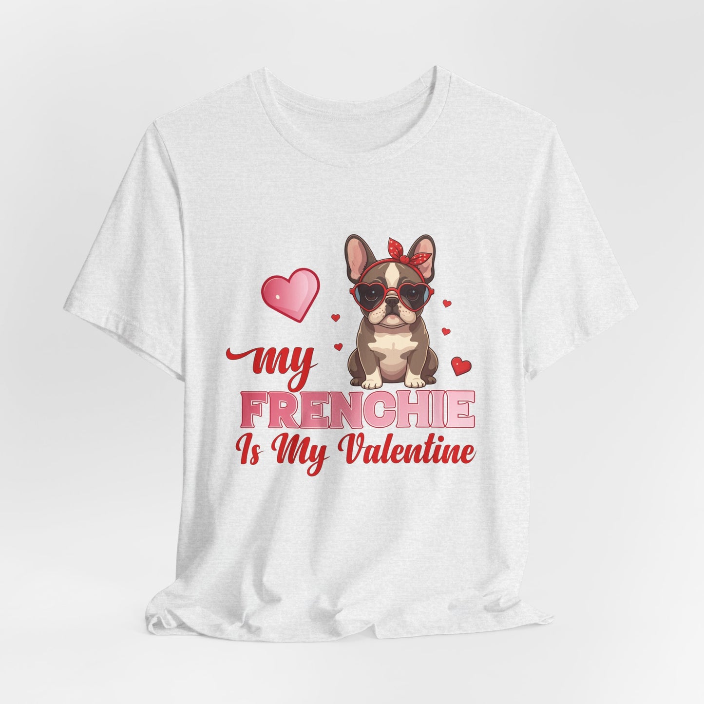 "My Frenchie Is My Valentine – Cute French Bulldog Unisex T-Shirt"