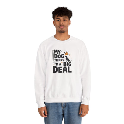My Dog Thinks I'm A Big Deal Sweatshirt | Funny Dog Lover Gift