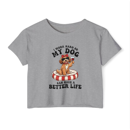 “I Work Hard So My Dog Can Have a Better Life” Cute Dog Crop Top