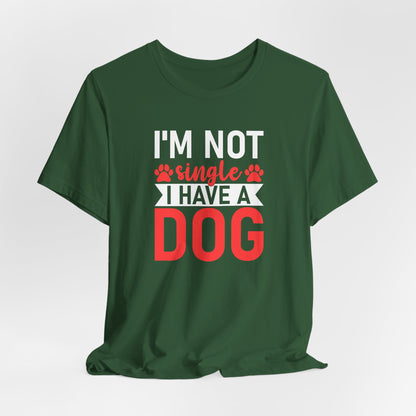 "I'm Not Single, I Have a Dog" Funny Unisex T-Shirt – Pet Lover Tee