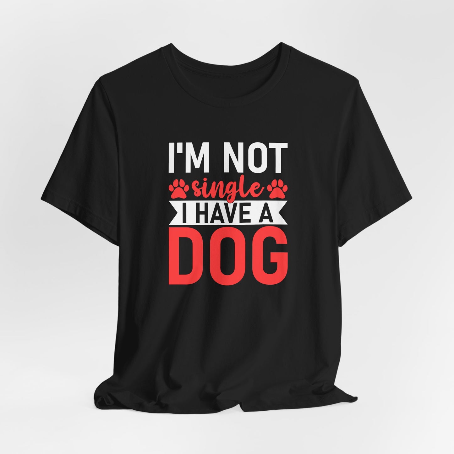 "I'm Not Single, I Have a Dog" Funny Unisex T-Shirt – Pet Lover Tee