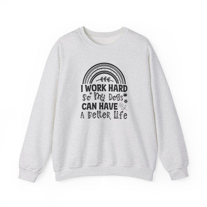 Work Hard for My Dogs Better Life Sweatshirt